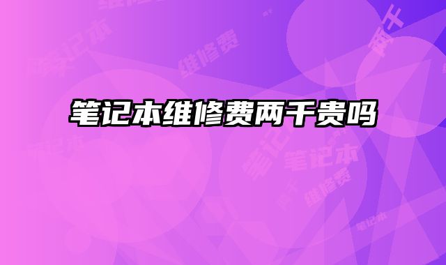 筆記本維修費兩千貴嗎