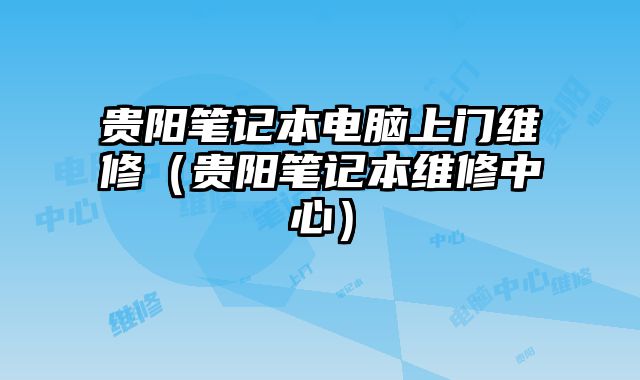 貴陽筆記本電腦上門維修（貴陽筆記本維修中心）