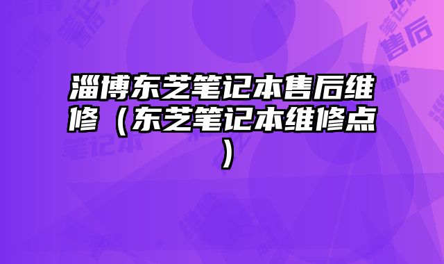 淄博東芝筆記本售后維修（東芝筆記本維修點）