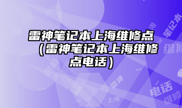 雷神筆記本上海維修點（雷神筆記本上海維修點電話）