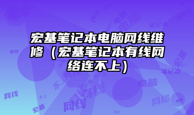 宏基筆記本電腦網線維修（宏基筆記本有線網絡連不上）