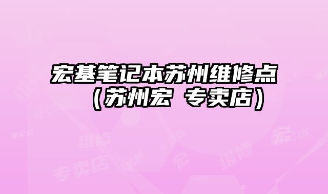 宏基筆記本蘇州維修點（蘇州宏碁專賣店）