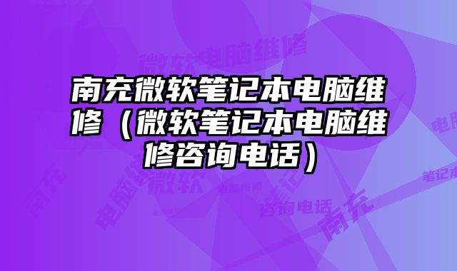 南充微軟筆記本電腦維修（微軟筆記本電腦維修咨詢電話）