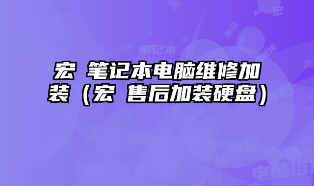 宏碁筆記本電腦維修加裝（宏碁售后加裝硬盤）