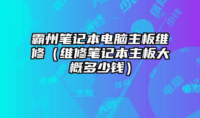 霸州筆記本電腦主板維修（維修筆記本主板大概多少錢）