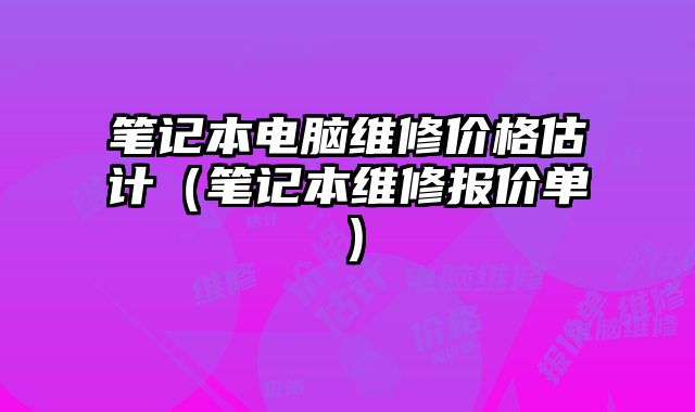 筆記本電腦維修價格估計（筆記本維修報價單）