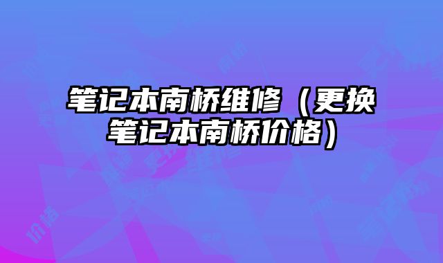 筆記本南橋維修（更換筆記本南橋價格）
