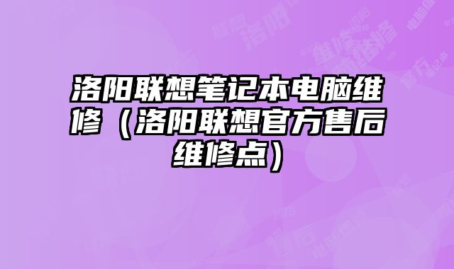 洛陽聯想筆記本電腦維修（洛陽聯想官方售后維修點）