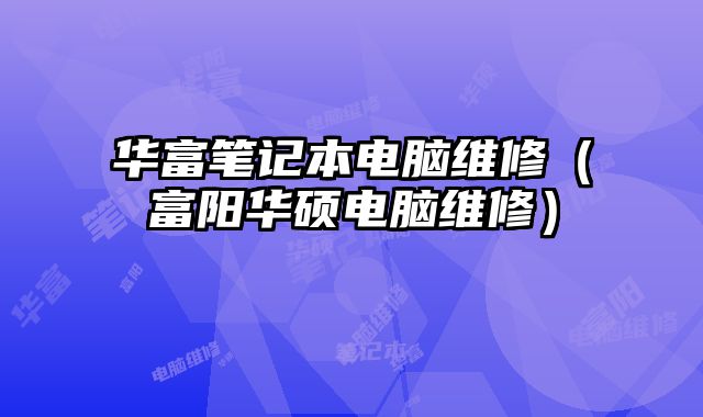 華富筆記本電腦維修（富陽華碩電腦維修）