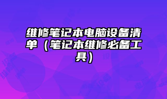 維修筆記本電腦設備清單（筆記本維修必備工具）