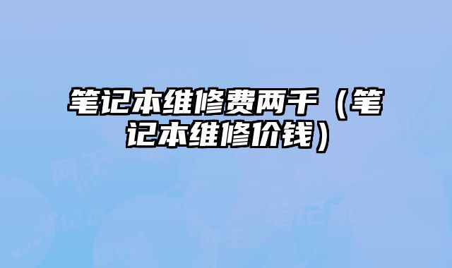 筆記本維修費兩千（筆記本維修價錢）