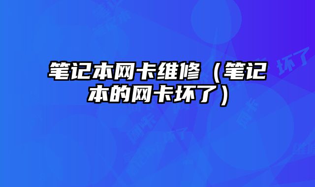 筆記本網卡維修（筆記本的網卡壞了）