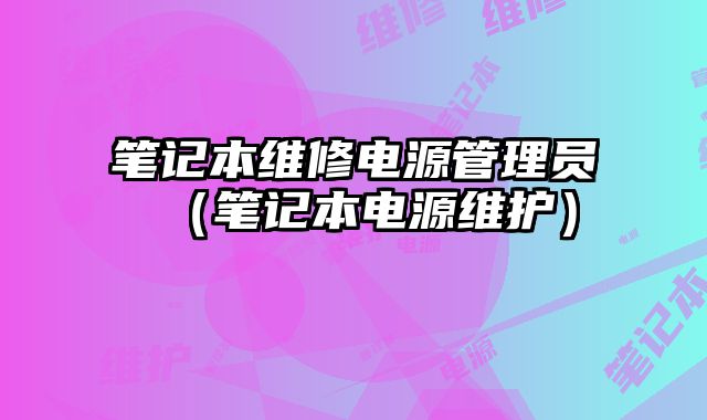 筆記本維修電源管理員（筆記本電源維護）
