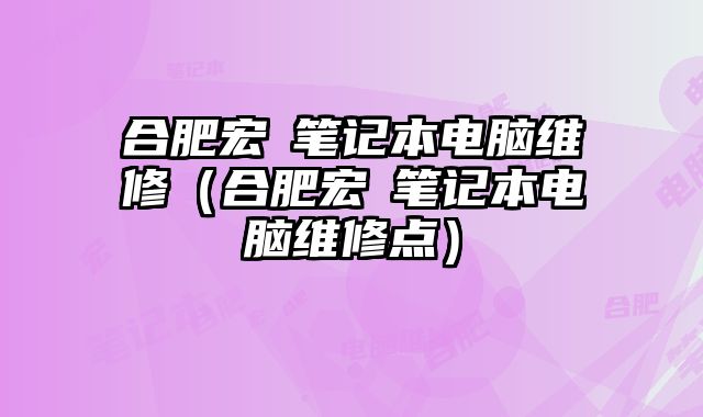 合肥宏碁筆記本電腦維修（合肥宏碁筆記本電腦維修點）
