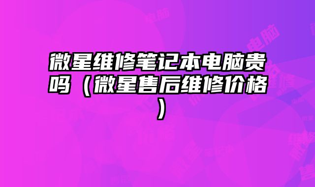 微星維修筆記本電腦貴嗎（微星售后維修價格）