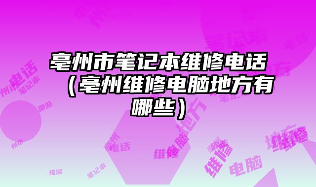 亳州市筆記本維修電話（亳州維修電腦地方有哪些）