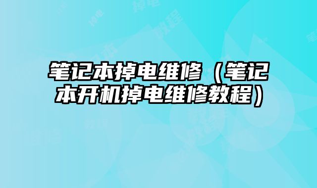 筆記本掉電維修（筆記本開機掉電維修教程）