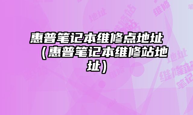 惠普筆記本維修點地址（惠普筆記本維修站地址）