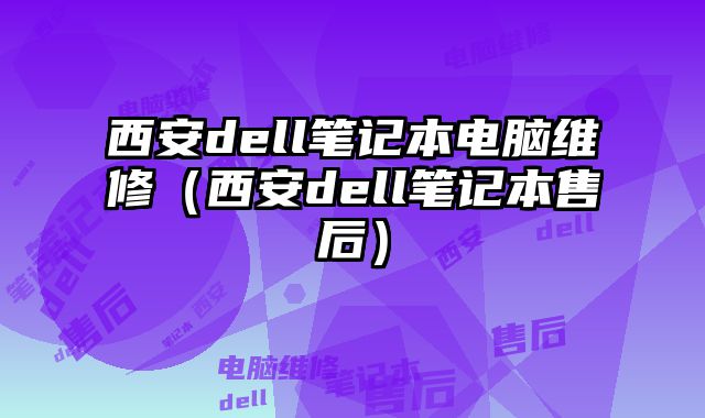 西安dell筆記本電腦維修（西安dell筆記本售后）