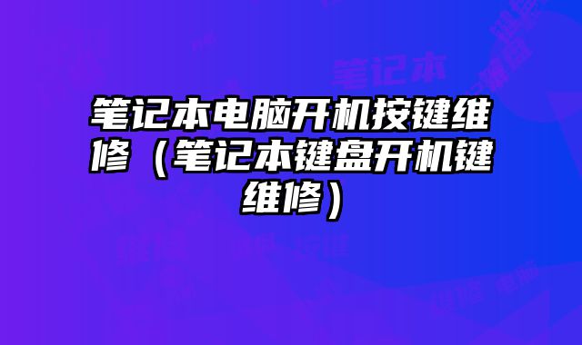 筆記本電腦開機按鍵維修（筆記本鍵盤開機鍵維修）