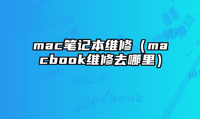 mac筆記本維修（macbook維修去哪里）