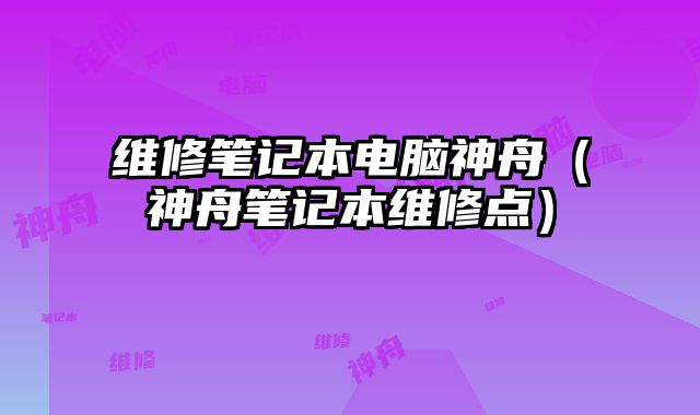 維修筆記本電腦神舟（神舟筆記本維修點(diǎn)）