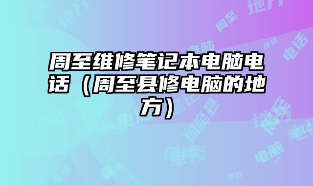 周至維修筆記本電腦電話（周至縣修電腦的地方）