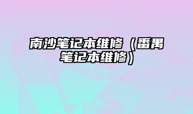 南沙筆記本維修（番禺筆記本維修）