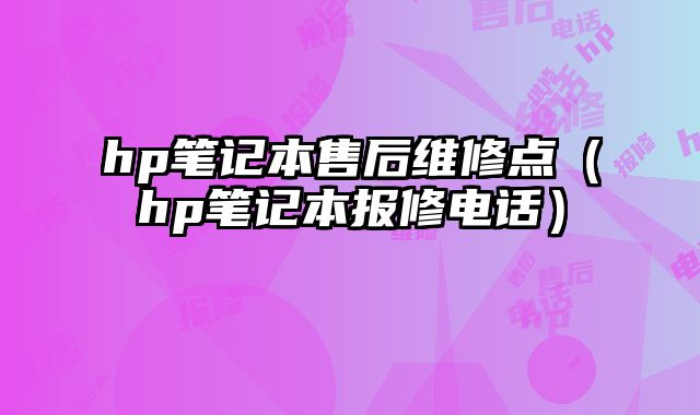 hp筆記本售后維修點（hp筆記本報修電話）
