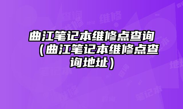 曲江筆記本維修點查詢（曲江筆記本維修點查詢地址）