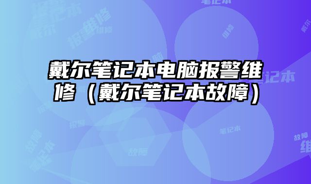 戴爾筆記本電腦報警維修（戴爾筆記本故障）