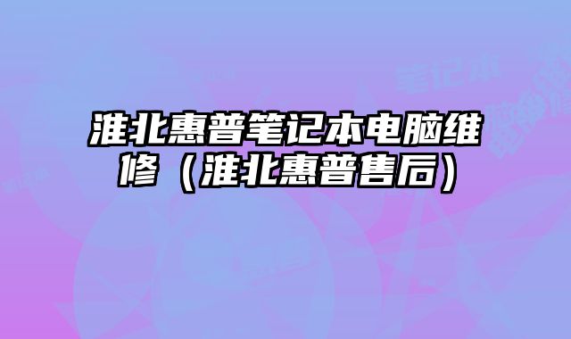 淮北惠普筆記本電腦維修（淮北惠普售后）