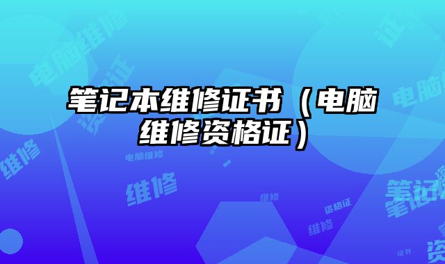 筆記本維修證書（電腦維修資格證）