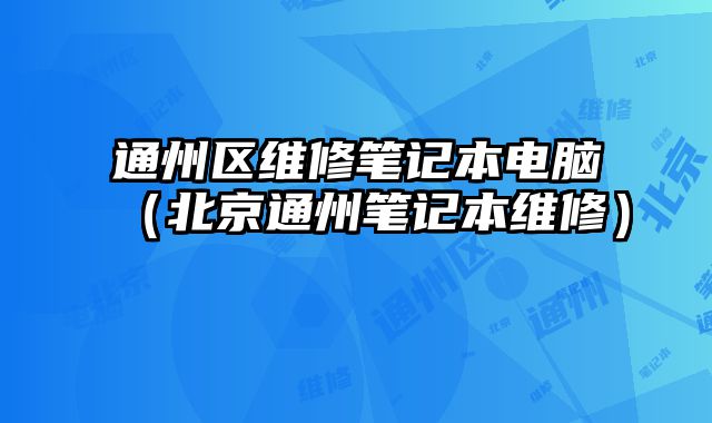 通州區(qū)維修筆記本電腦（北京通州筆記本維修）