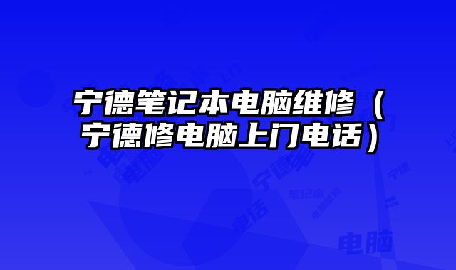 寧德筆記本電腦維修（寧德修電腦上門電話）