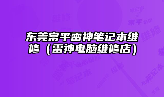 東莞常平雷神筆記本維修（雷神電腦維修店）