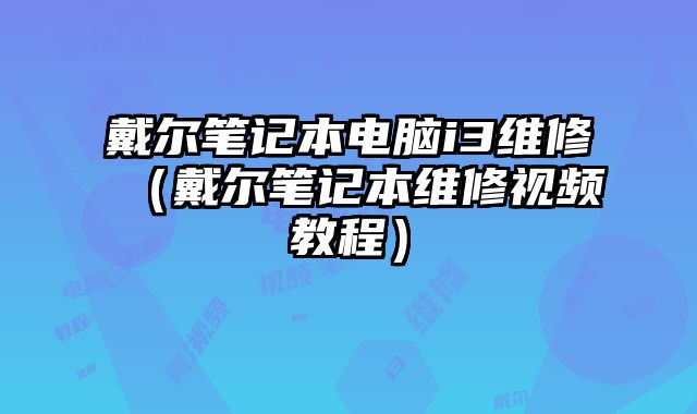 戴爾筆記本電腦i3維修（戴爾筆記本維修視頻教程）