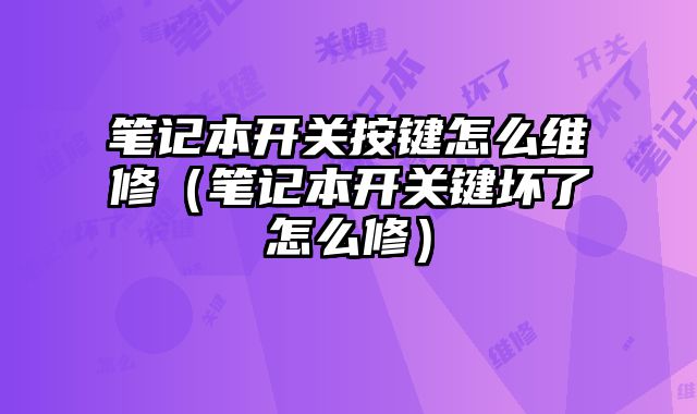 筆記本開關按鍵怎么維修（筆記本開關鍵壞了怎么修）