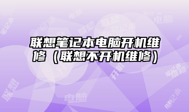 聯想筆記本電腦開機維修（聯想不開機維修）