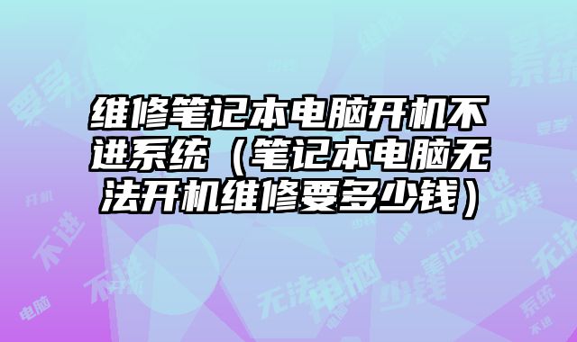 維修筆記本電腦開機不進系統（筆記本電腦無法開機維修要多少錢）