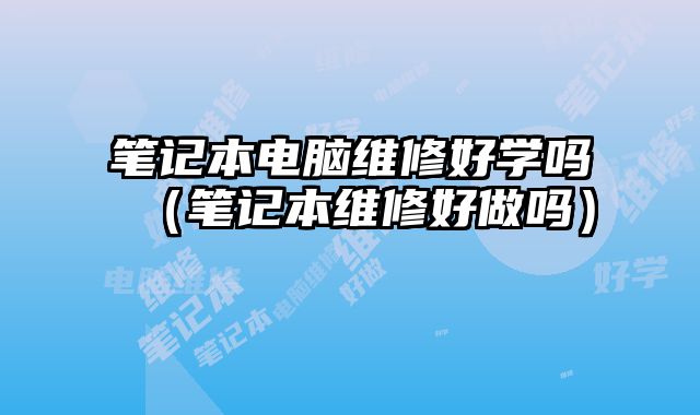 筆記本電腦維修好學嗎（筆記本維修好做嗎）