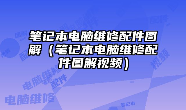 筆記本電腦維修配件圖解（筆記本電腦維修配件圖解視頻）