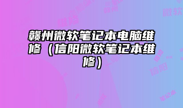 贛州微軟筆記本電腦維修（信陽微軟筆記本維修）