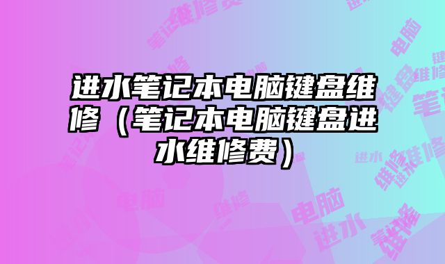 進水筆記本電腦鍵盤維修（筆記本電腦鍵盤進水維修費）