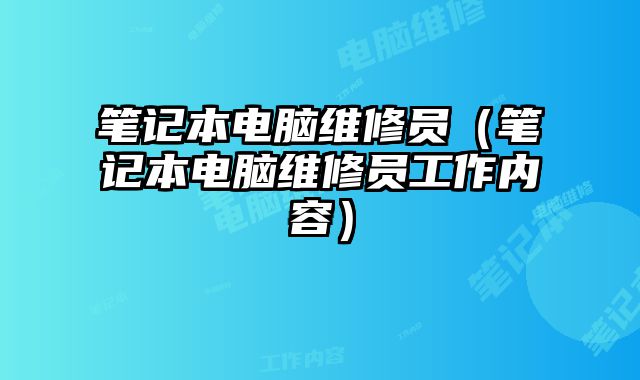 筆記本電腦維修員（筆記本電腦維修員工作內容）