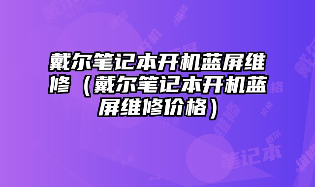 戴爾筆記本開機藍屏維修（戴爾筆記本開機藍屏維修價格）