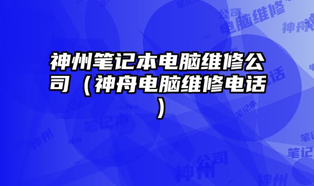 神州筆記本電腦維修公司（神舟電腦維修電話）
