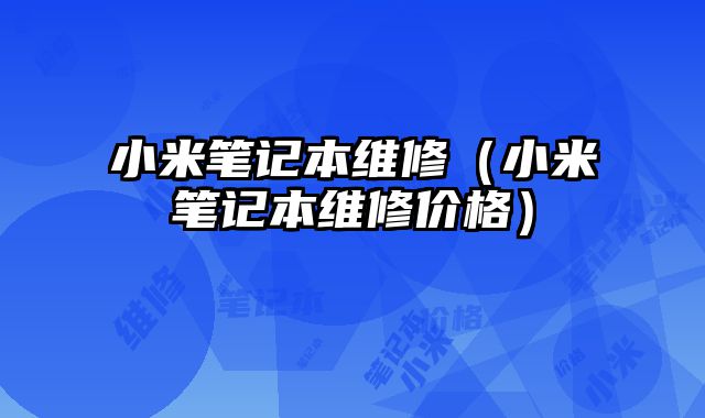 小米筆記本維修（小米筆記本維修價格）