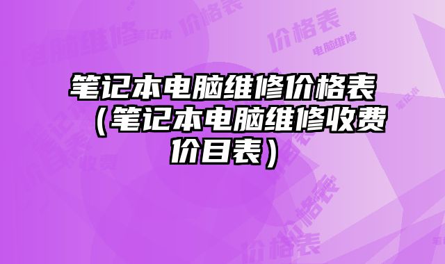 筆記本電腦維修價格表（筆記本電腦維修收費價目表）