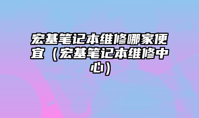 宏基筆記本維修哪家便宜（宏基筆記本維修中心）